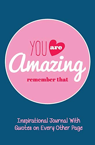 Stock image for Inspirational Journal With Quotes on Every Other Page: Lined Writing Journal With Motivational Quotes on Inside Pages and "You Are Amazing Remember . Date Field] (Inspirational Quotes Journals) for sale by Books From California