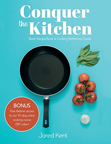 Conquer the Kitchen: Blank Recipe Book to Write in Your Own Recipes +  Cooking Reference Guide & Bonus Cooking Course - Kent, Jared; Table  Matters: 9781773802220 - AbeBooks