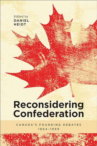 9781773850153: Reconsidering Confederation: Canada's Founding Debates, 1864-1999