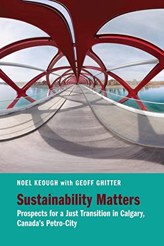 Imagen de archivo de Sustainability Matters: Prospects for a Just Transition in Calgary, Canada's Petro-City a la venta por Wonder Book