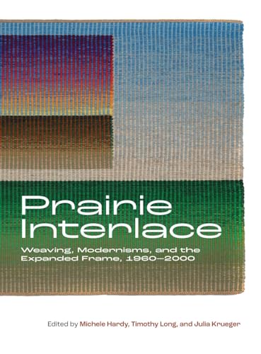 Stock image for Prairie Interlace: Weaving, Modernisms, and the Expanded Frame, 1960-2000 (Art in Profile) for sale by Lakeside Books