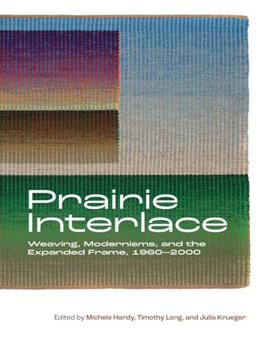 Stock image for Prairie Interlace: Weaving, Modernisms, and the Expanded Frame, 1960-2000 (Art in Profile) for sale by Lakeside Books