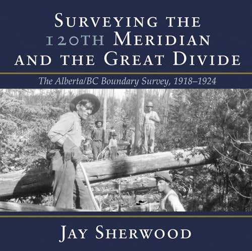Stock image for Surveying the 120th Meridian and the Great Divide The AlbertaBC Boundary Survey, 19181924 for sale by PBShop.store US