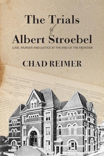 Stock image for The Trials of Albert Stroebel : Love, Murder and Justice at the End of the Frontier for sale by Better World Books: West