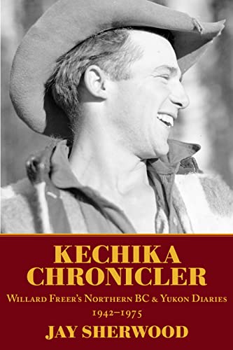 Stock image for Kechika Chronicler: The Northern BC & Yukon Diaries of William Freer, 1942-1978 [Paperback] Sherwood, Jay for sale by Lakeside Books