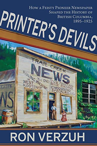 Imagen de archivo de Printers Devils: The Feisty Pioneer Newspaper That Shaped the History of British Columbias Smelter City 18951925 [Paperback] Verzuh PhD, Ron a la venta por Lakeside Books