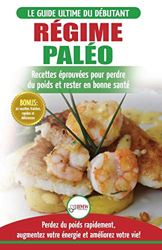 Stock image for R�gime Pal�o: Guide du d�butant pour le plan d'alimentation Paleo et Recettes �prouv�es pour perdre du poids, br�ler les graisses et rester en bonne ... / Paleo Diet French Book) (French Edition)