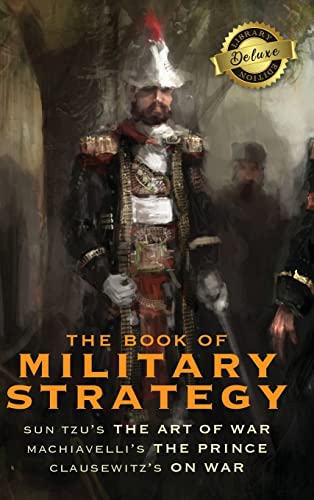 Imagen de archivo de The Book of Military Strategy: Sun Tzu's "The Art of War," Machiavelli's "The Prince," and Clausewitz's "On War" (Annotated) (Deluxe Library Edition) a la venta por Books Unplugged