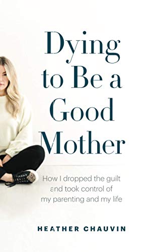 Stock image for Dying To Be A Good Mother: How I Dropped the Guilt and Took Control of My Parenting and My Life for sale by SecondSale