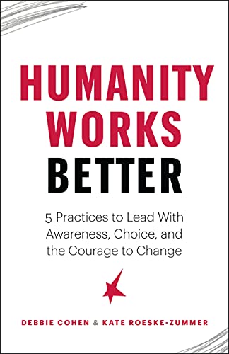 Stock image for Humanity Works Better: Five Practices to Lead with Awareness, Choice and the Courage to Change for sale by Hippo Books