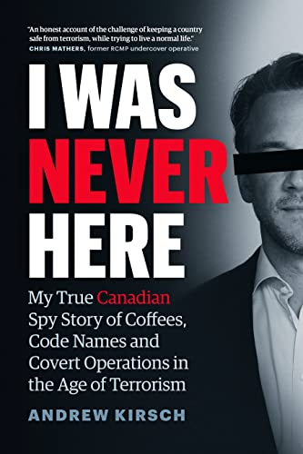 Stock image for I Was Never Here: My True Canadian Spy Story of Coffees, Code Names, and Covert Operations in the Age of Terrorism for sale by ThriftBooks-Dallas