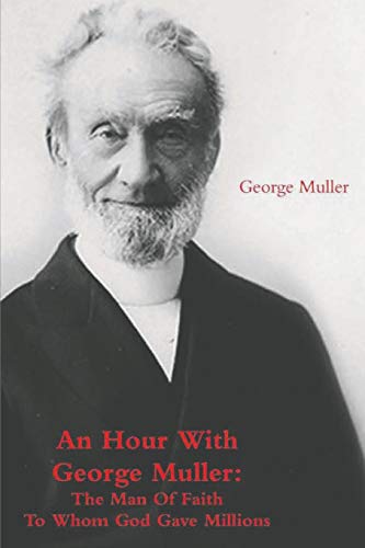 Beispielbild fr An Hour With George Muller: The Man Of Faith To Whom God Gave Millions zum Verkauf von GF Books, Inc.