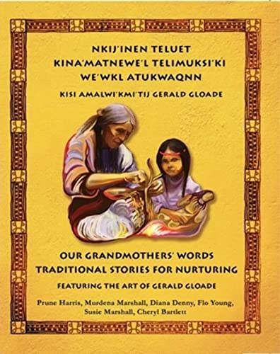 9781774710869: Nkij'inen Teluet / Our Grandmother's Words: Kina'matnewe'l Telimuksi'ki We'wkl Atukwaqnn Kisi Amalwi'kmi'tij Gerald Gloade / Traditional Stories for Nurturing Featuring the Art of Gerald Gloade