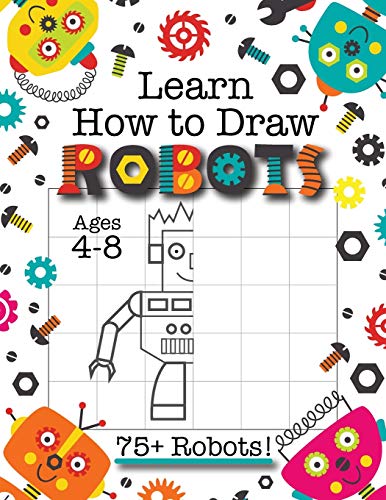 Stock image for Learn How to Draw Robots: (Ages 4-8) Finish The Picture Robot Drawing Grid Activity Book for Kids with 75+ Unique Robot Drawings (How to Draw Book) for sale by Book Deals