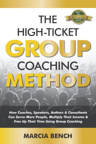 Stock image for The High-Ticket Group Coaching Method: How Coaches, Speakers, Authors & Consultants Can Serve More People, Multiply Their Income & Free Up Their Time Using Group Coaching for sale by GF Books, Inc.