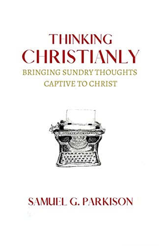 Stock image for Thinking Christianly: Bringing Sundry Thoughts Captive to Christ for sale by GreatBookPrices
