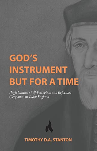 Stock image for God's Instrument but for a Time: Hugh Latimer's Self-Perception as a Reformist Clergyman in Tudor England for sale by GreatBookPrices