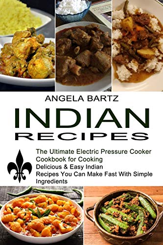 Stock image for Indian Recipes: Delicious & Easy Indian Recipes You Can Make Fast With Simple Ingredients (The Ultimate Electric Pressure Cooker Cookbook for Cooking) for sale by Lucky's Textbooks