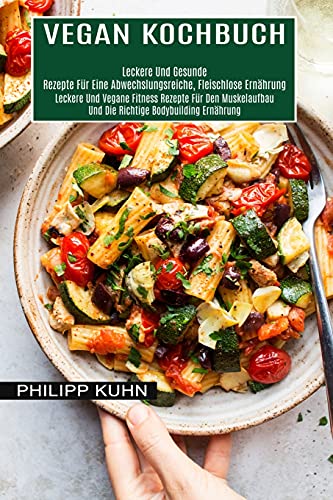 Imagen de archivo de Vegan Kochbuch: Leckere Und Vegane Fitness Rezepte Fr Den Muskelaufbau Und Die Richtige Bodybuilding Ernhrung (Leckere Und Gesunde Rezepte Fr Eine -Language: german a la venta por GreatBookPrices