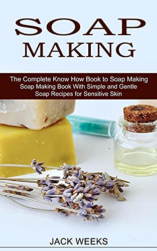 Stock image for Soap Making Recipes: The Complete Know How Book to Soap Making (Soap Making Book With Simple and Gentle Soap Recipes for Sensitive Skin) for sale by Lucky's Textbooks