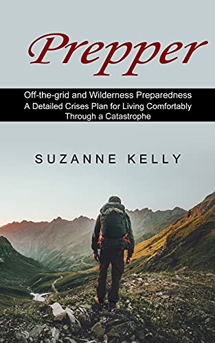 Stock image for Prepper: A Detailed Crises Plan for Living Comfortably Through a Catastrophe (Off-the-grid and Wilderness Preparedness) for sale by WorldofBooks