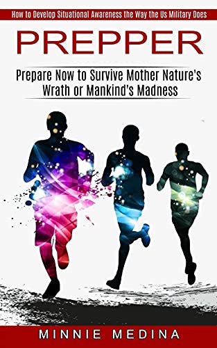 Stock image for Prepper: How to Develop Situational Awareness the Way the Us Military Does (Prepare Now to Survive Mother Nature's Wrath or Mankind's Madness) for sale by Chiron Media
