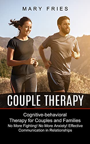 Stock image for Couple Therapy: No More Fighting! No More Anxiety! Effective Communication in Relationships (Cognitive-behavioral Therapy for Couples and Families) for sale by GreatBookPrices