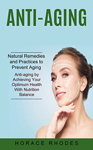Beispielbild fr Anti-aging: Natural Remedies and Practices to Prevent Aging (Anti-aging by Achieving Your Optimum Health With Nutrition Balance) zum Verkauf von GF Books, Inc.