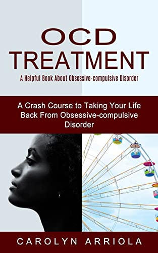 Stock image for Ocd Treatment: A Helpful Book About Obsessive-compulsive Disorder (A Crash Course to Taking Your Life Back From Obsessive-compulsive Disorder) for sale by GF Books, Inc.