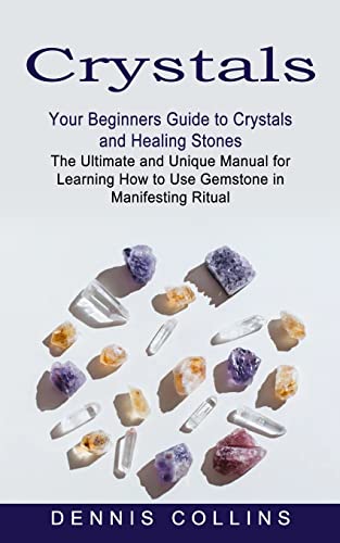 Beispielbild fr Crystals : Your Beginners Guide to Crystals and Healing Stones (The Ultimate and Unique Manual for Learning How to Use Gemstone in Manifesting Ritual) zum Verkauf von Buchpark