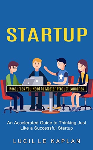 Stock image for Startup: Resources You Need to Master Product Launches (An Accelerated Guide to Thinking Just Like a Successful Startup) for sale by Chiron Media