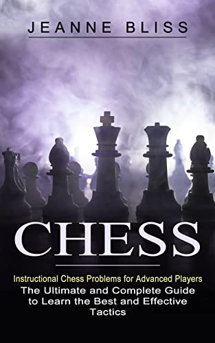 9781774853801: Chess: Instructional Chess Problems for Advanced Players (The Ultimate and Complete Guide to Learn the Best and Effective Tactics)