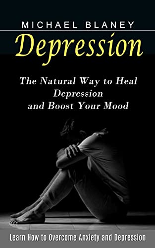 Stock image for Depression: Learn How to Overcome Anxiety and Depression (The Natural Way to Heal Depression and Boost Your Mood) for sale by Welcome Back Books