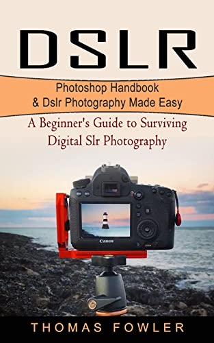 Stock image for DSLR: Photoshop Handbook & Dslr Photography Made Easy (A Beginner's Guide to Surviving Digital Slr Photography) for sale by GreatBookPrices