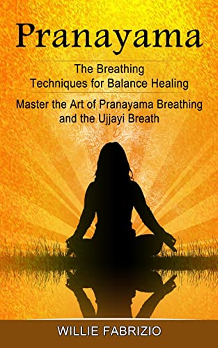 Beispielbild fr Pranayama: The Breathing Techniques for Balance Healing (Master the Art of Pranayama Breathing and the Ujjayi Breath) zum Verkauf von GreatBookPrices