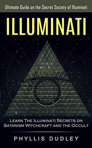 9781774854983: Illuminati: Ultimate Guide on the Secret Society of Illuminati (Learn The Illuminati Secrets on Satanism, Witchcraft and the Occult): The Illuminati ... Magic and Habits of Spiritual Mastery)