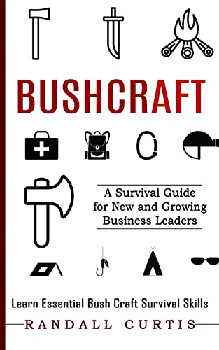 Imagen de archivo de Bushcraft: A Survival Guide for New and Growing Business Leaders (Learn Essential Bush Craft Survival Skills) a la venta por Ria Christie Collections