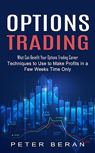 Imagen de archivo de Options Trading: What Can Benefit Your Options Trading Career (Techniques to Use to Make Profits in a Few Weeks Time Only) a la venta por ThriftBooks-Dallas