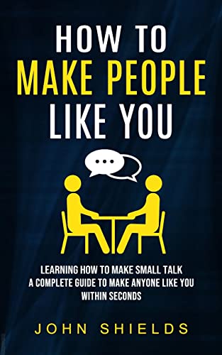 9781774856062: How to Make People Like You: Overcome Anxiety When Talking to Strangers (A Complete Guide to Make Anyone Like You Within Seconds)
