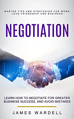 Beispielbild fr Negotiation: Learn How to Negotiate for Greater Business Success, and Avoid Mistakes (Master Tips and Strategies for Work, Love, Friendship and Business) zum Verkauf von Buchpark