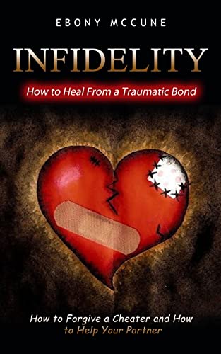 Stock image for Infidelity: How to Heal From a Traumatic Bond (How to Forgive a Cheater and How to Help Your Partner) for sale by ThriftBooks-Atlanta