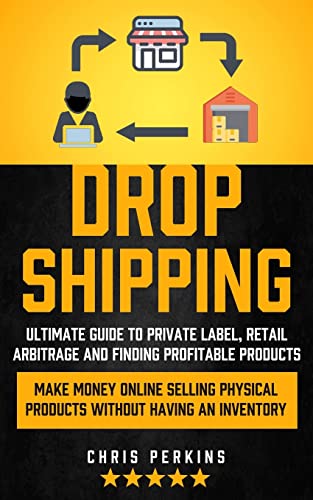 Stock image for Dropshipping: Ultimate Guide to Private Label, Retail Arbitrage and finding Profitable Products (Make Money Online selling Physical Products Without H for sale by GreatBookPrices