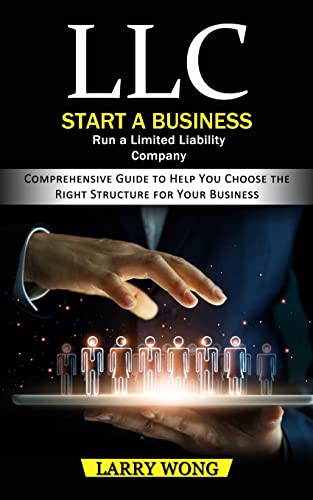 9781774857106: LLC: Start a Business Run a Limited Liability Company (Comprehensive Guide to Help You Choose the Right Structure for Your Business)