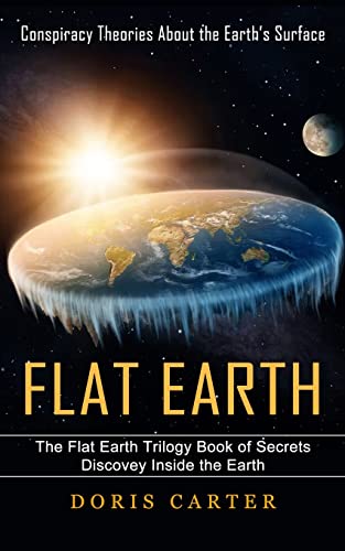 Stock image for Flat Earth: Conspiracy Theories About the Earth's Surface (The Flat Earth Trilogy Book of Secrets Discovey Inside the Earth) for sale by GreatBookPrices