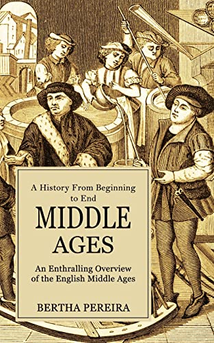 Stock image for Middle Ages: A History From Beginning to End (An Enthralling Overview of the English Middle Ages) for sale by Big River Books