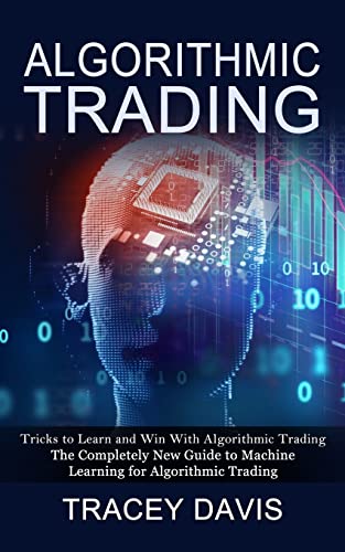 Stock image for Algorithmic Trading: Tricks to Learn and Win With Algorithmic Trading (The Completely New Guide to Machine Learning for Algorithmic Trading) for sale by GreatBookPrices