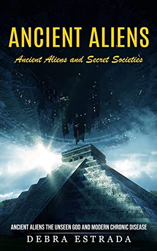 Beispielbild fr Ancient Aliens: Ancient Aliens and Secret Societies (Ancient Aliens the Unseen God and Modern Chronic Disease) zum Verkauf von PlumCircle