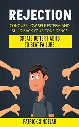 Beispielbild fr Rejection : Conquer Low Self Esteem And Build Back Your Confidence (Create Better Habits To Beat Failure) zum Verkauf von Buchpark