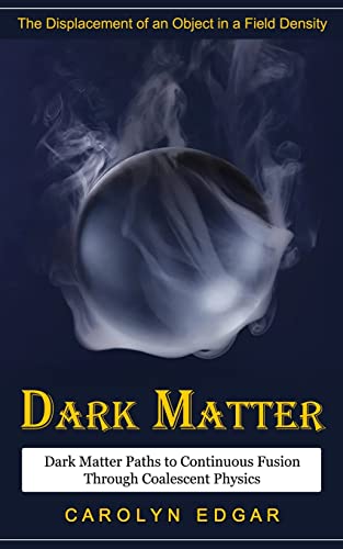 Beispielbild fr Dark Matter : The Displacement of an Object in a Field Density (Dark Matter Paths to Continuous Fusion Through Coalescent Physics) zum Verkauf von Buchpark