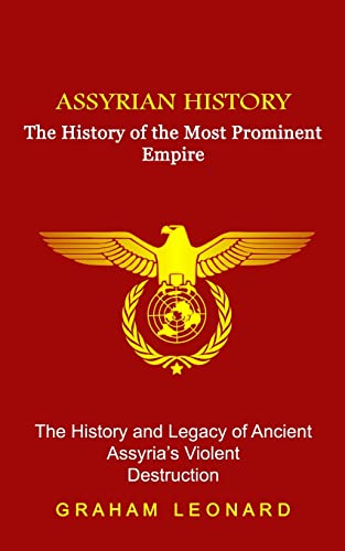 Beispielbild fr Assyrian History: The History of the Most Prominent Empire (The History and Legacy of Ancient Assyria's Violent Destruction) zum Verkauf von WorldofBooks